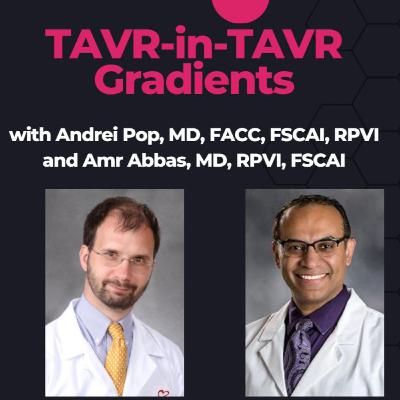 TAVR-in-TAVR Gradients Explained: Flow, Expansion & Patient Outcomes with Dr. Amr Abbas and Dr. Andrei Pop