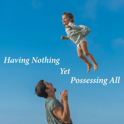 Having Nothing - Yet Possessing All Having Nothing - Yet Possessing All