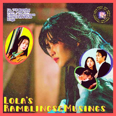 (S4) EP#159: Lola’s Ramblings & Musings – Brewing Love, Love Your Enemy, Jeongnyeon: The Star is Born & When the Phone Rings!