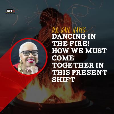 Dancing in the Fire! How We MUST Come Together in This Present Shift