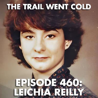 The Trail Went Cold - Episode 460 - Leichia Reilly