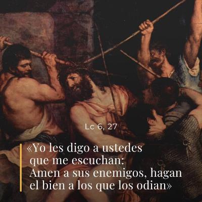 Lucas 6, 27-36 - XXIII Jueves del Tiempo Ordinario