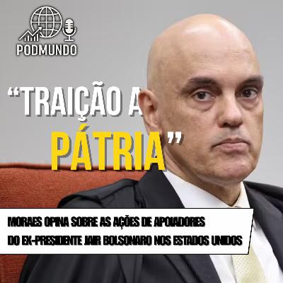 Moraes: Ofensiva Bolsonarista nos EUA é "Traição à Pátria"