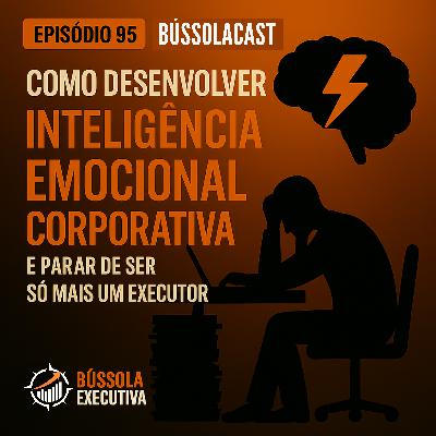 Episódio 95-"Como desenvolver Inteligência Emocional Corporativa e parar de ser só mais um executor" Episódio 95-"Como desenvolver Inteligência Emocional Corporativa e parar de ser só mais um executor"