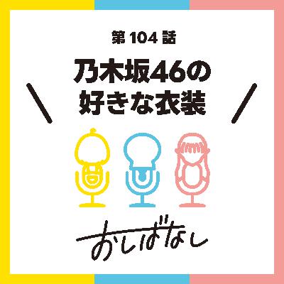 第104話：乃木坂46の好きな衣装