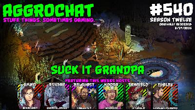 AggroChat #540 - Suck It Grandpa
