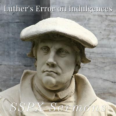 Luther's Error on Indulgences – SSPX Sermons