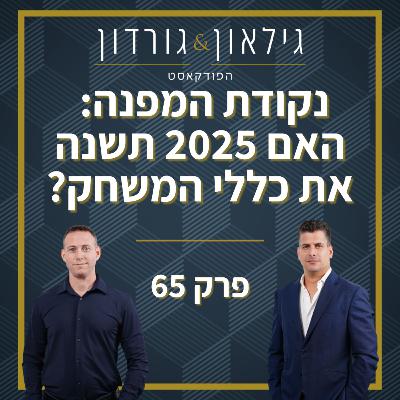 פרק 65 - נקודת המפנה: האם 2025 תשנה את כללי המשחק?