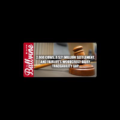 E499 2,000 Cows, a $21 Million Settlement, and Fairlife’s Woodcrest Dairy Traceability Gap