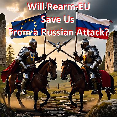 Ep12 - Will Rearm-EU Save Us From a Russian Attack? Ep12 - Will Rearm-EU Save Us From a Russian Attack?