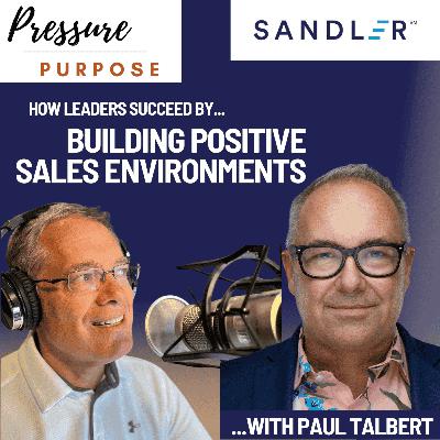Building Positive Sales Environments, On Purpose, with Paul Talbert Building Positive Sales Environments, On Purpose, with Paul Talbert