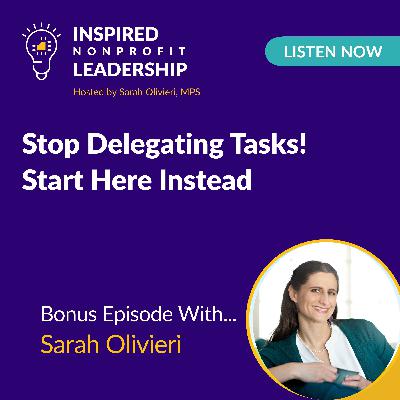393: Stop Delegating Tasks! Start Here Instead with Sarah Olivieri 393: Stop Delegating Tasks! Start Here Instead with Sarah Olivieri
