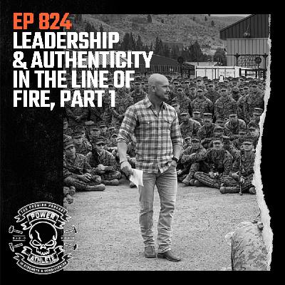 Ep 824: Leadership & Authenticity in the Line of Fire Part 1