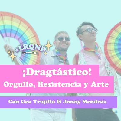 ¡Dragtástico! Orgullo, Resistencia y Arte ll #LRQNP l T03 EP 10