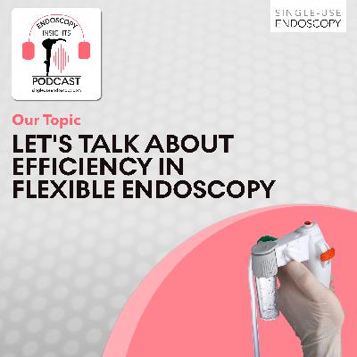 Let’s Talk About Efficiency in Flexible Endoscopy