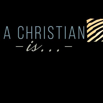 Message: A Christian Is...