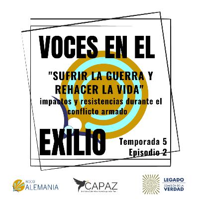 S5E2 "Sufrir la guerra y rehacer la vida" impactos y resistencias durante el conflicto