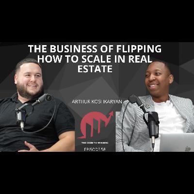 THE BUSINESS OF FLIPPING: HOW TO SCALE IN REAL ESTATE || ARTHUR KOSHKARYAN || EPISODE 058