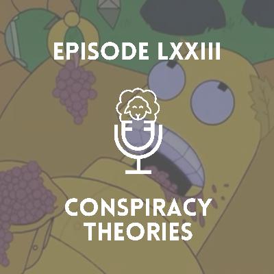 Episode LXXIII - Conspiracy Theories Episode LXXIII - Conspiracy Theories