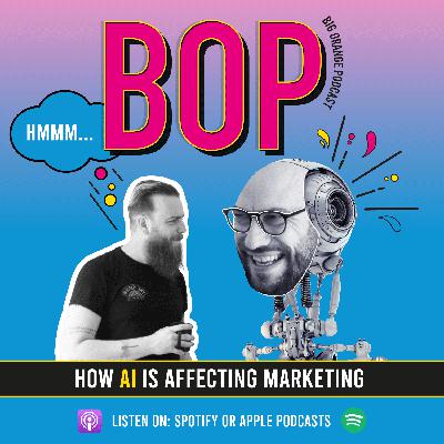 BOP - The Big Orange Podcast Episode 12: How AI is Affecting Marketing BOP - The Big Orange Podcast Episode 12: How AI is Affecting Marketing