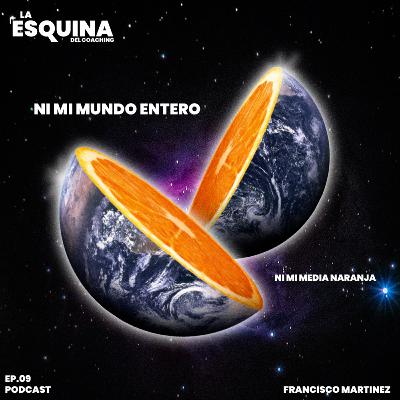 EP9 Ni mi media Naranja ni mi Mundo entero