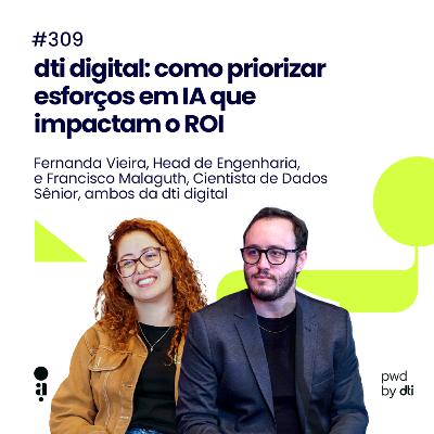 #309 - dti digital: como priorizar esforços em IA que impactam o ROI