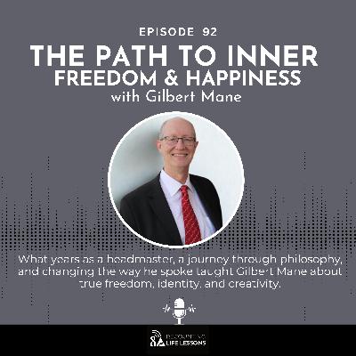 The Path to Inner Freedom & Happiness with Gilbert Mane - Ep. 92 The Path to Inner Freedom & Happiness with Gilbert Mane - Ep. 92