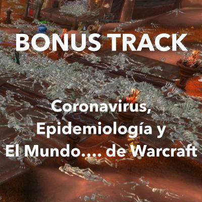 Bonus Track 1 - Coronavirus, Epidemiología y El Mundo... de Warcraft