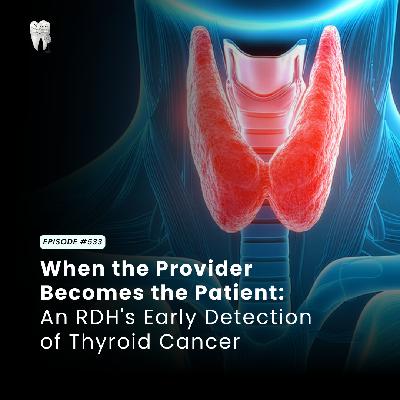 533 When the Provider Becomes the Patient: An RDH's Early Detection of Thyroid Cancer 533 When the Provider Becomes the Patient: An RDH's Early Detection of Thyroid Cancer