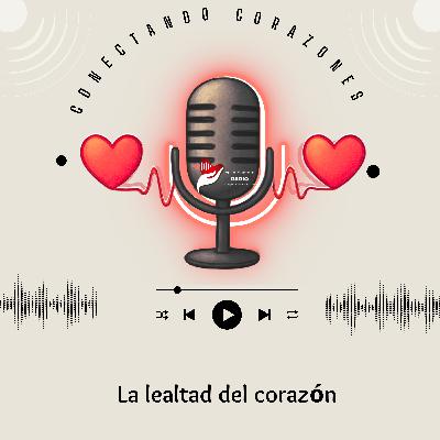 La lealtad del corazón | Conectando Corazones – Fidelidad más allá de lo visible
