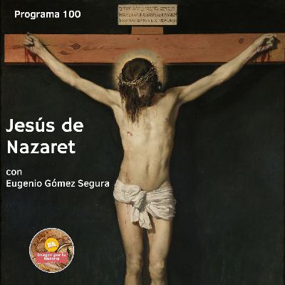 Programa 100 - Jesús de Nazaret con Eugenio Gómez Segura