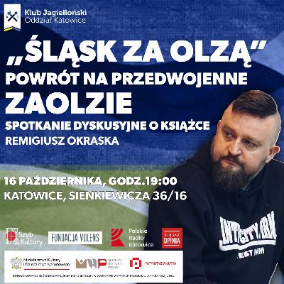 „Śląsk za Olzą”. Powrót na przedwojenne Zaolzie (goście: Remigiusz OKRASKA i Roman WIRTH) „Śląsk za Olzą”. Powrót na przedwojenne Zaolzie (goście: Remigiusz OKRASKA i Roman WIRTH)