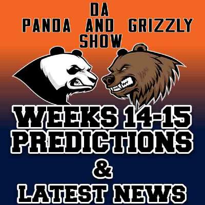 Episode 13: Da Panda and Grizzly Show | Weeks 14-15 Predictions and Latest News Episode 13: Da Panda and Grizzly Show | Weeks 14-15 Predictions and Latest News