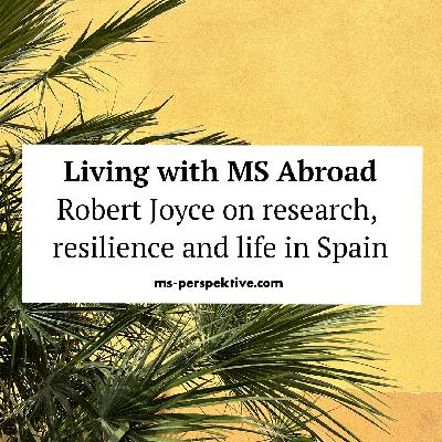 #130: Living with MS Abroad: A Conversation with Robert Joyce on Research, Resilience and Life in Spain #130: Living with MS Abroad: A Conversation with Robert Joyce on Research, Resilience and Life in Spain