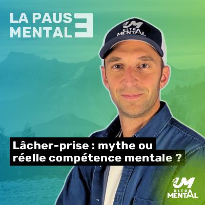 #49 LA PAUSE MENTALE - Lâcher-prise : mythe ou réelle compétence mentale ?