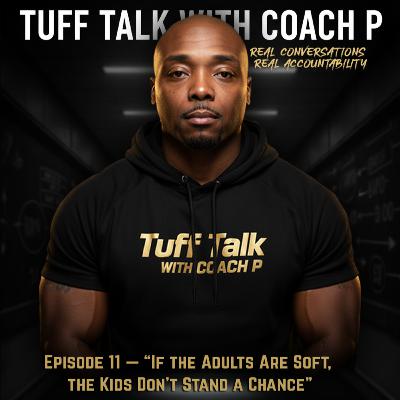 Episode 11 — “If the Adults Are Soft, the Kids Don’t Stand a Chance” Episode 11 — “If the Adults Are Soft, the Kids Don’t Stand a Chance”