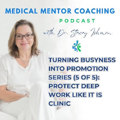 Turning Busyness Into Promotion Series (5 of 5): Protect Deep Work Like It Is Clinic Turning Busyness Into Promotion Series (5 of 5): Protect Deep Work Like It Is Clinic