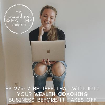 WW 275: 7 Beliefs that will Kill your Wealth Coaching Business Before it Really Takes Off
