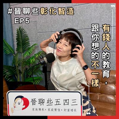 【晉聊些彰化智造EP5】有錢人的教育,跟你想的不一樣 【晉聊些彰化智造EP5】有錢人的教育,跟你想的不一樣