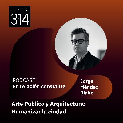 Arte Público y Arquitectura: Humanizar la ciudad con Jorge Mendez Blake