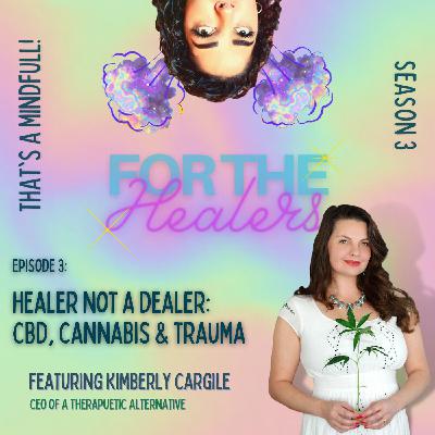 Healer Not a Dealer: CBD, Cannabis & Trauma with Kimberly Cargile