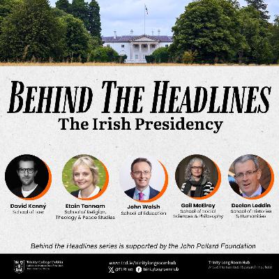 Behind the Headlines: The Irish Presidency Behind the Headlines: The Irish Presidency