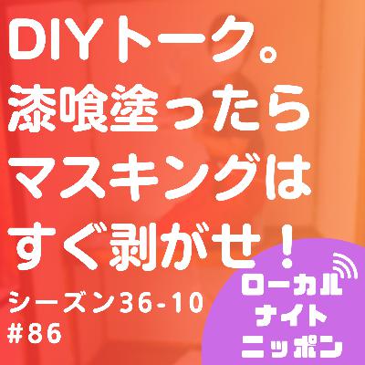 #86 DIYトーク。漆喰塗ったらすぐ剥がせ！〜シーズン36-6〜
