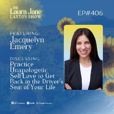 EP406: Practice Unapologetic Self-Love to Get Back in the Driver's Seat of Your Life with Jacquelyn Emery