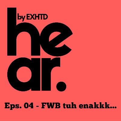 Eps. 04 - FWB tuh enakkk...