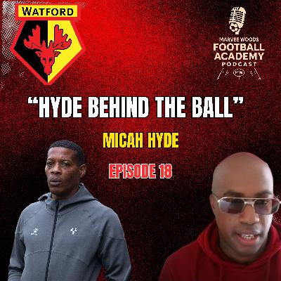 Watford FC Head Of Academy Coaching Development - Micah Hyde ("Hyde Behind The Ball")