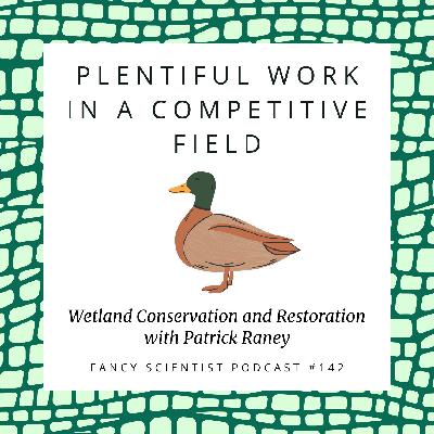 Plentiful Work in a Competitive Field: Wetland Conservation and Restoration with Patrick Raney