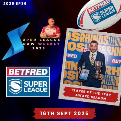 Super League Raw Weekly 16th Sept 2025 - Betfred Super League - Rugby League