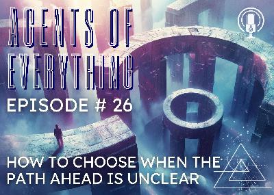 AoE #26 - How to Choose When the Path Ahead is Unclear AoE #26 - How to Choose When the Path Ahead is Unclear