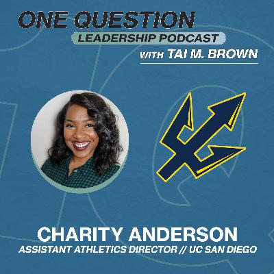 Charity Anderson | Assistant Athletics Director | UC San Diego - One Question Leadership Podcast Charity Anderson | Assistant Athletics Director | UC San Diego - One Question Leadership Podcast